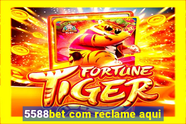 5588bet com reclame aqui